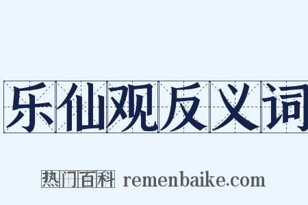 乐仙观反义词是什么意思的图片